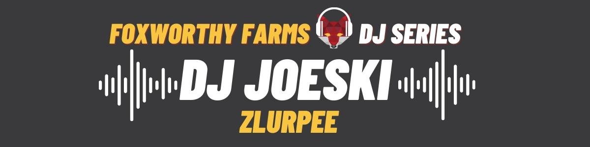 DJ Joeski • Zlurpee • Foxworthy Farms